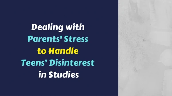 Dealing with Parents Stress to Handle Teens Disinterest in Studies