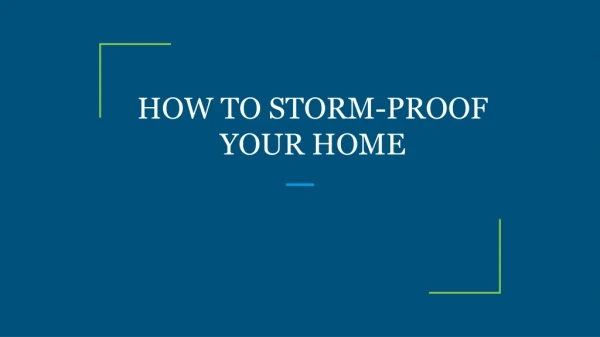 HOW TO STORM-PROOF YOUR HOME