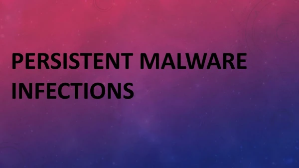 Persistent Malware Infections