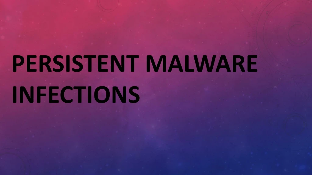 persistent malware infections