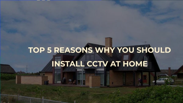 TOP 5 REASONS WHY YOU SHOULD INSTALL CCTV AT HOME