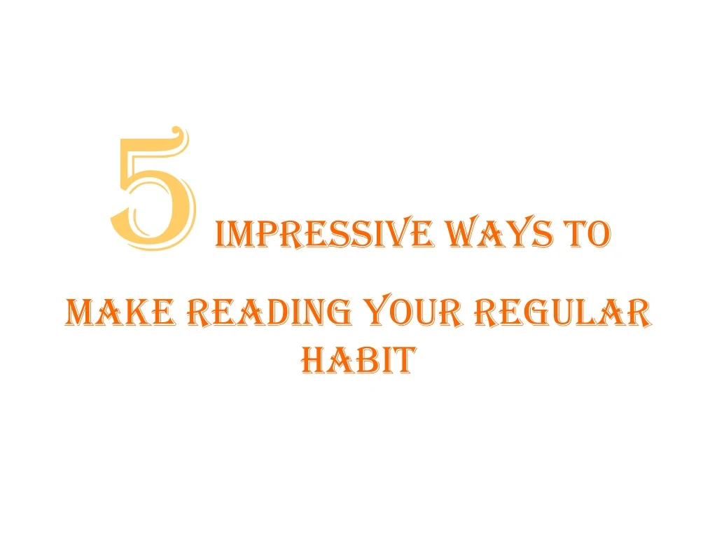 5 impressive ways to make reading your regular habit
