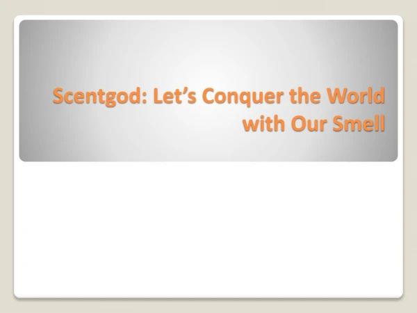 Scentgod: Let’s conquer the world with our smell