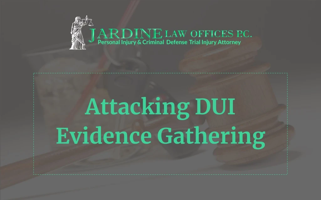 attacking dui evidence gathering