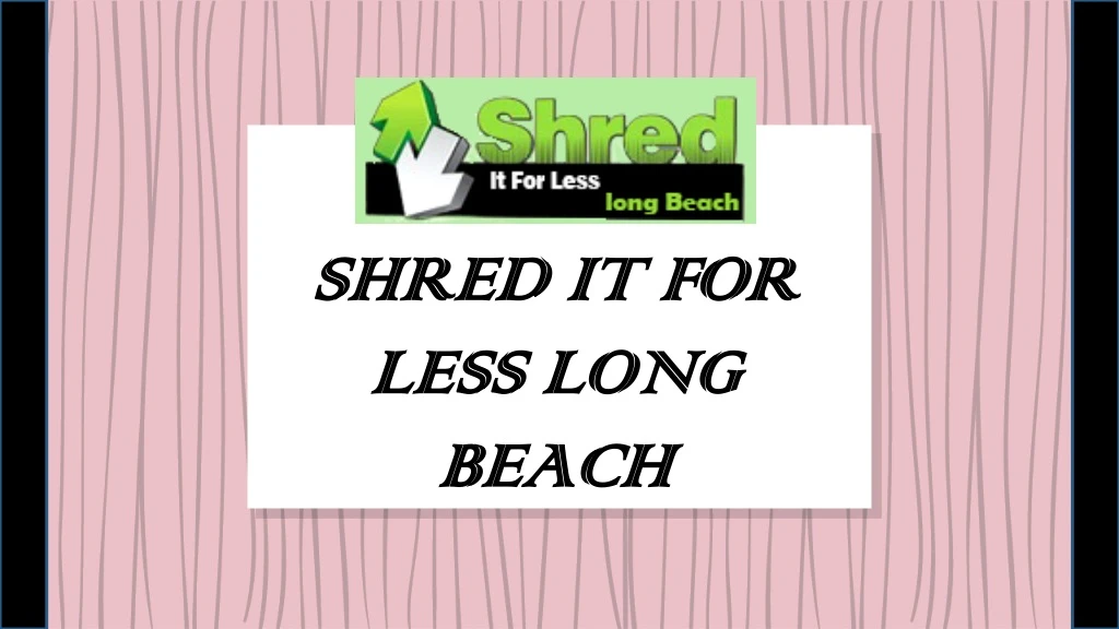 shred it for less long beach