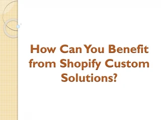How Can You Benefit from Shopify Custom Solutions? - slide 1