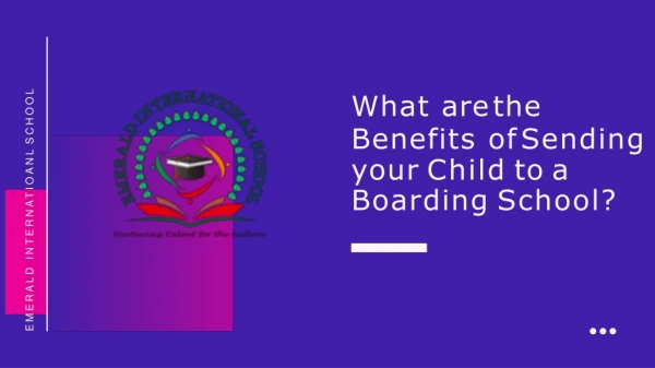 What are the benefits of sending your child to a boarding school?