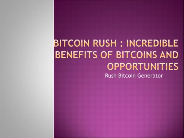Bitcoin Rush : Incredible Benefits of Bitcoins and Opportunities