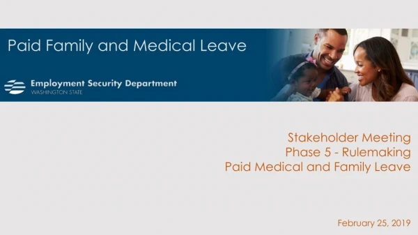 Stakeholder Meeting Phase 5 - Rulemaking Paid Medical and Family Leave February 25, 2019