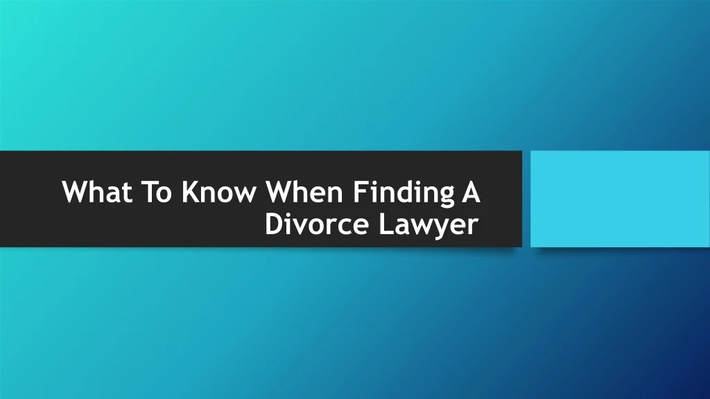 what to know when finding a divorce lawyer