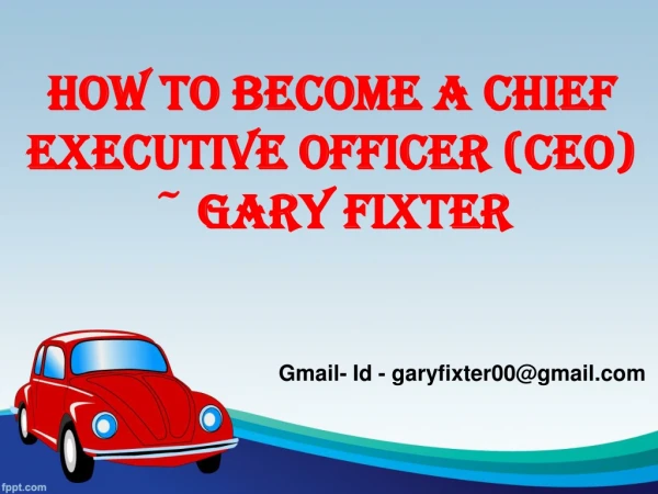 More About Chief Executive Officer ~ Gary Fixter