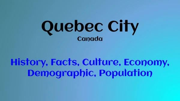 Quebec city culture, history, facts, etc