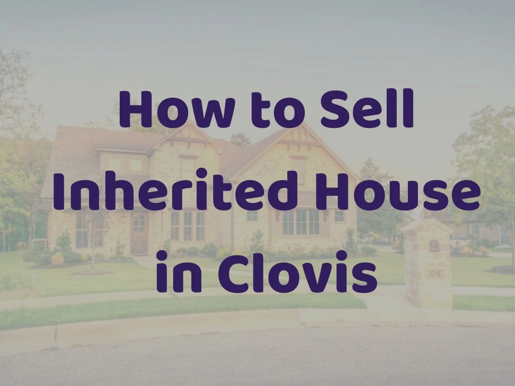how to sell inherited house in clovis