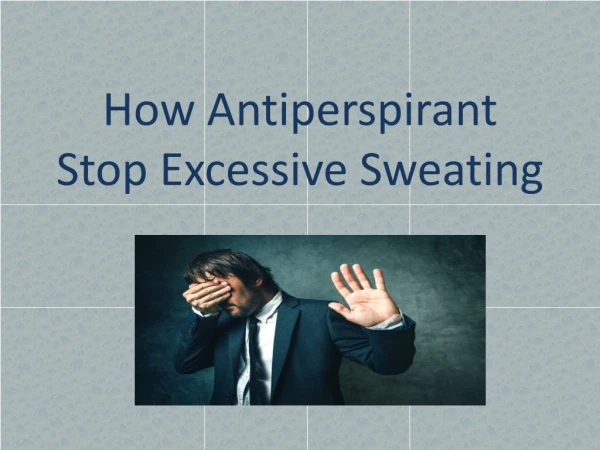 How Antiperspirant Works To Stop Hyperhidrosis