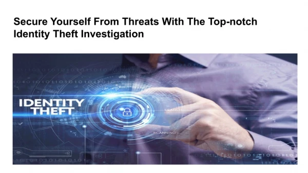 Secure Yourself From Threats With The Top-notch Identity Theft Investigation Nowadays with the