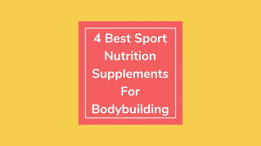 4 best sport nutrition supplements for bodybuilding