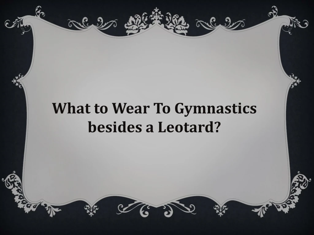 what to wear to gymnastics besides a leotard