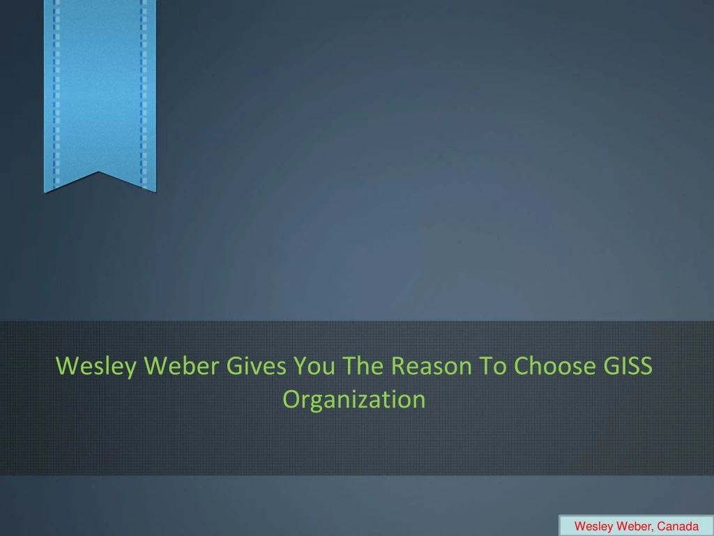 wesley weber gives you the reason to choose giss organization