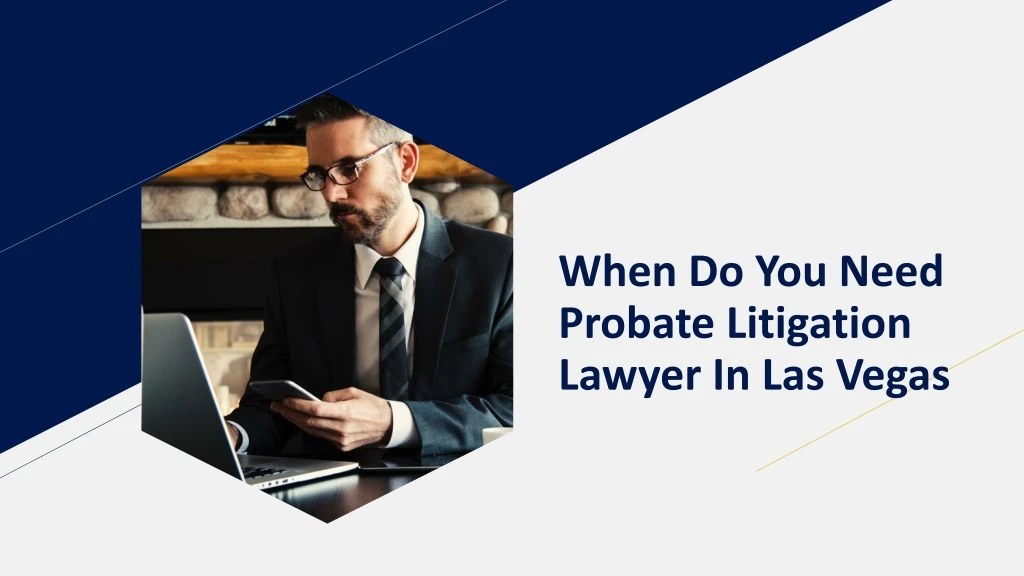 when do you need probate litigation lawyer