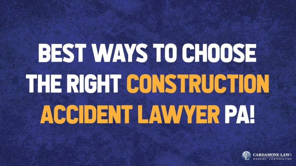 best ways to choose the right construction accident lawyer pa