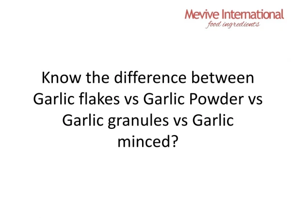 Know the difference between Garlic flakes vs Powder vs granules vs minced?