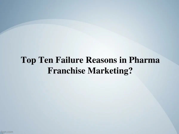 Top Ten Failure Reasons in Pharma Franchise Marketing?