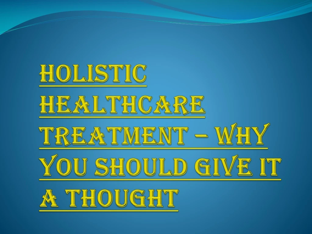 holistic healthcare treatment why you should give it a thought
