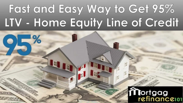 Faster way to get 95 Loan To Value Home Equity Line of Credit