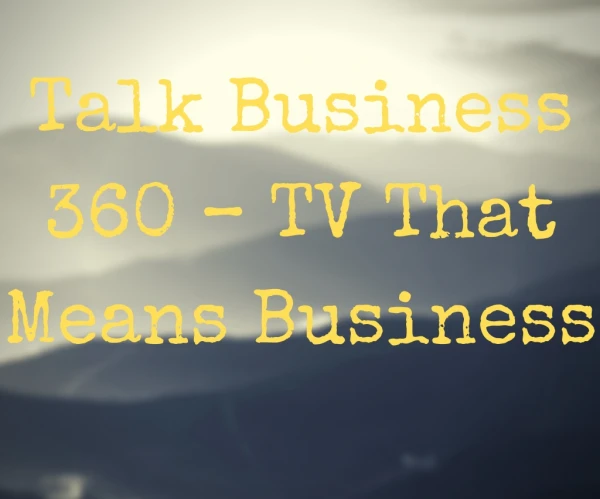Talk Business 360 – TV That Means Business