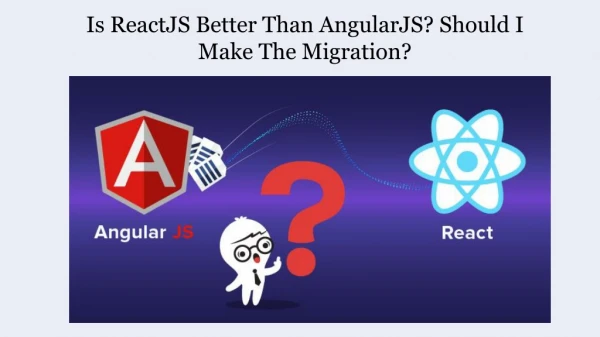 Is ReactJS Better Than AngularJS? Should I Make The Migration?