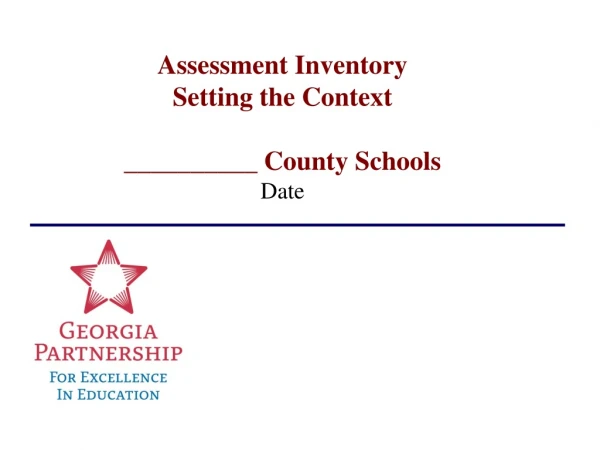 Assessment Inventory Setting the Context __________ County Schools Date