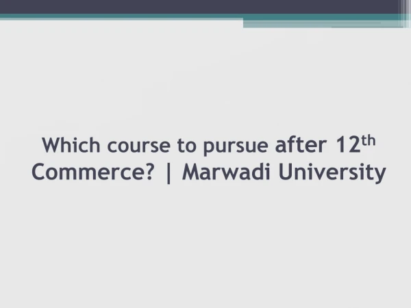 Which course to pursue after 12th Commerce? | Marwadi University