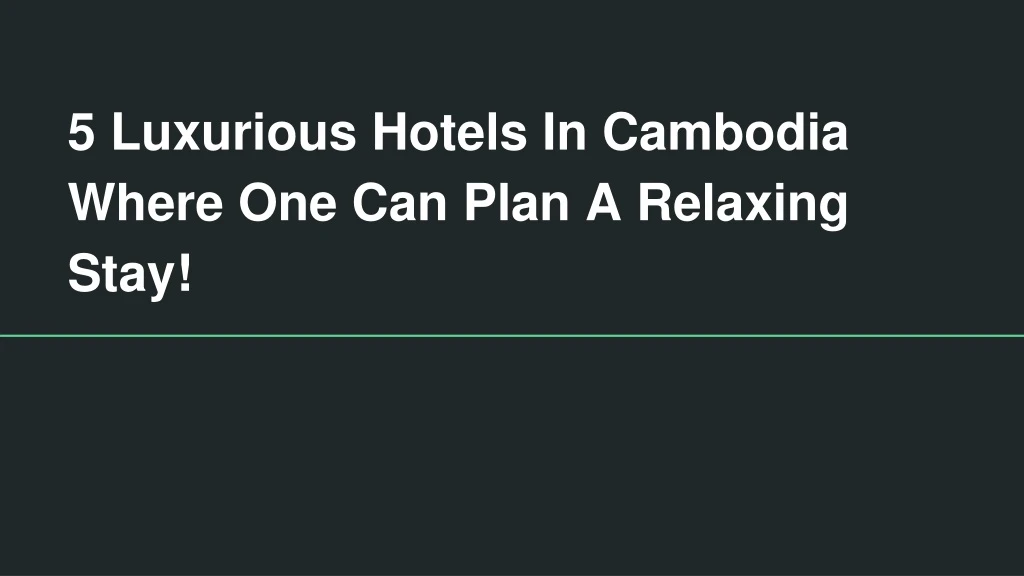 5 luxurious hotels in cambodia where one can plan a relaxing stay