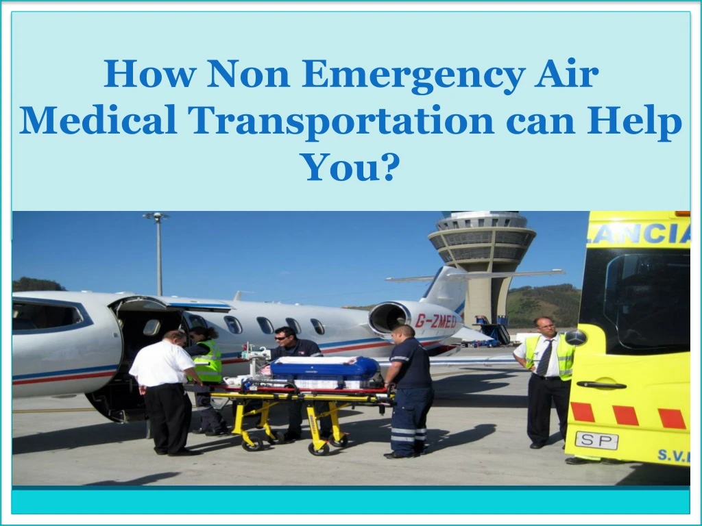 how non emergency air medical transportation can help you