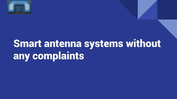 Smart antenna systems without any complaints