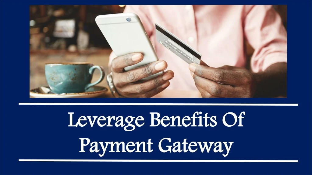 leverage benefits of payment gateway