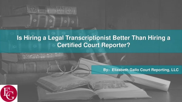Is Hiring a Legal Transcriptionist Better Than Hiring a Certified Court Reporter?