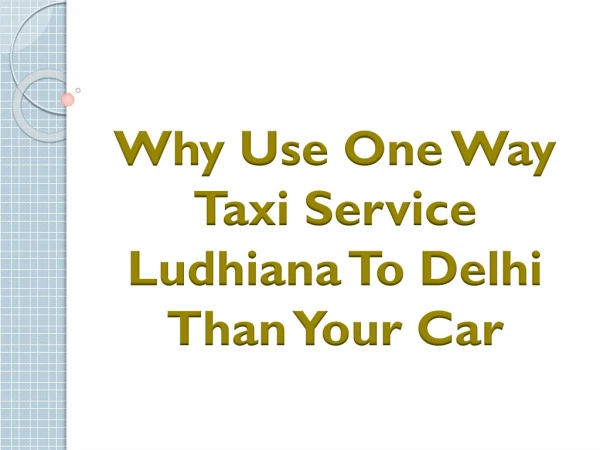 Why Use One Way Taxi Service Ludhiana To Delhi Than Your Car