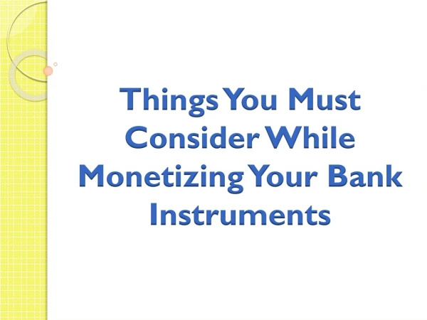 Things You Must Consider While Monetizing Your Bank Instruments