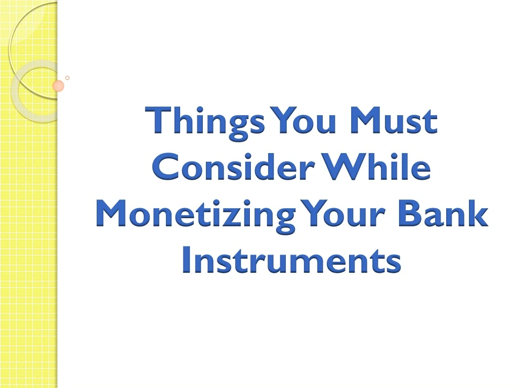 things you must consider while monetizing your bank instruments