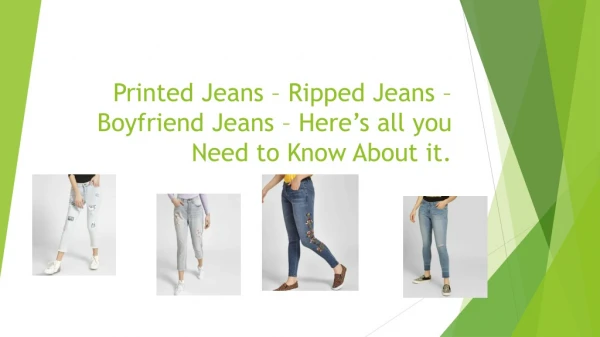 Printed Jeans – Ripped Jeans – Boyfriend Jeans – Here’s all you need to know about it.