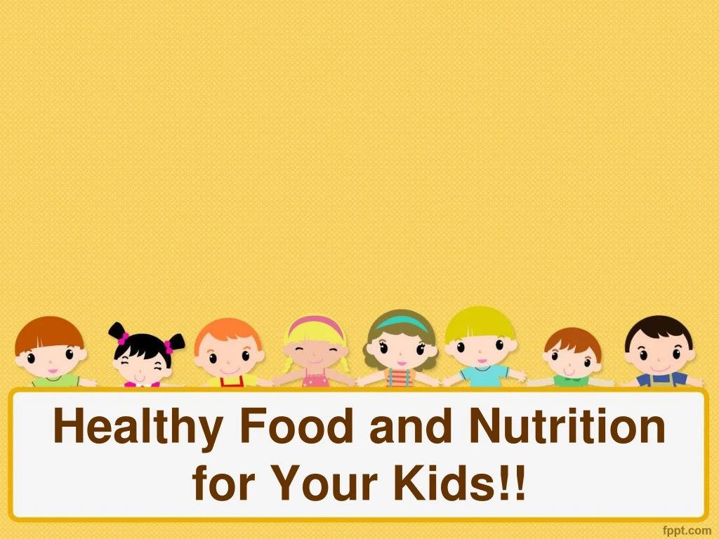 healthy food and nutrition for your kids