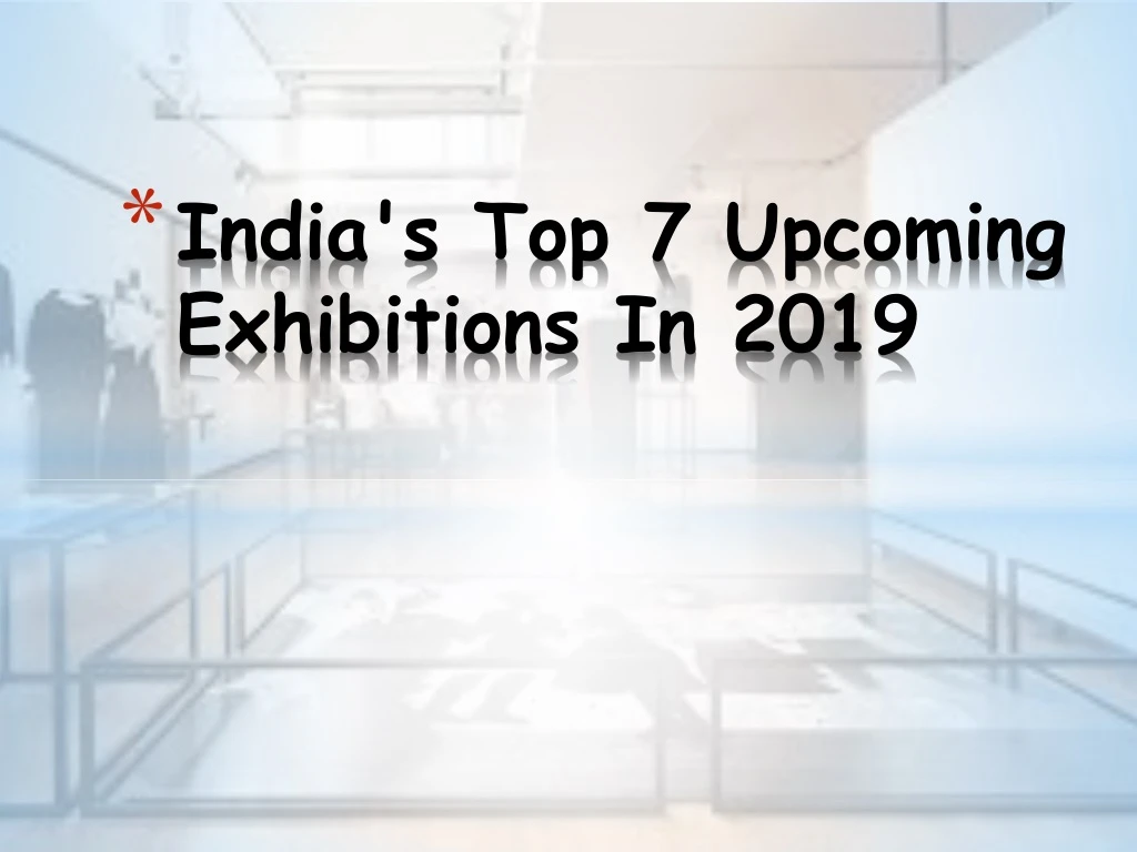india s top 7 upcoming exhibitions in 2019