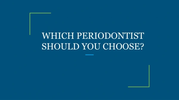 WHICH PERIODONTIST SHOULD YOU CHOOSE?