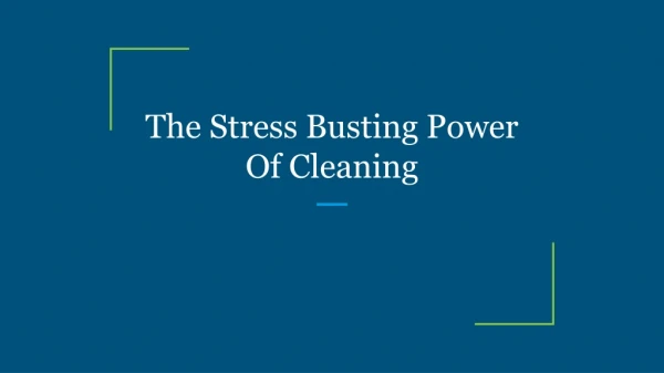 The Stress Busting Power Of Cleaning