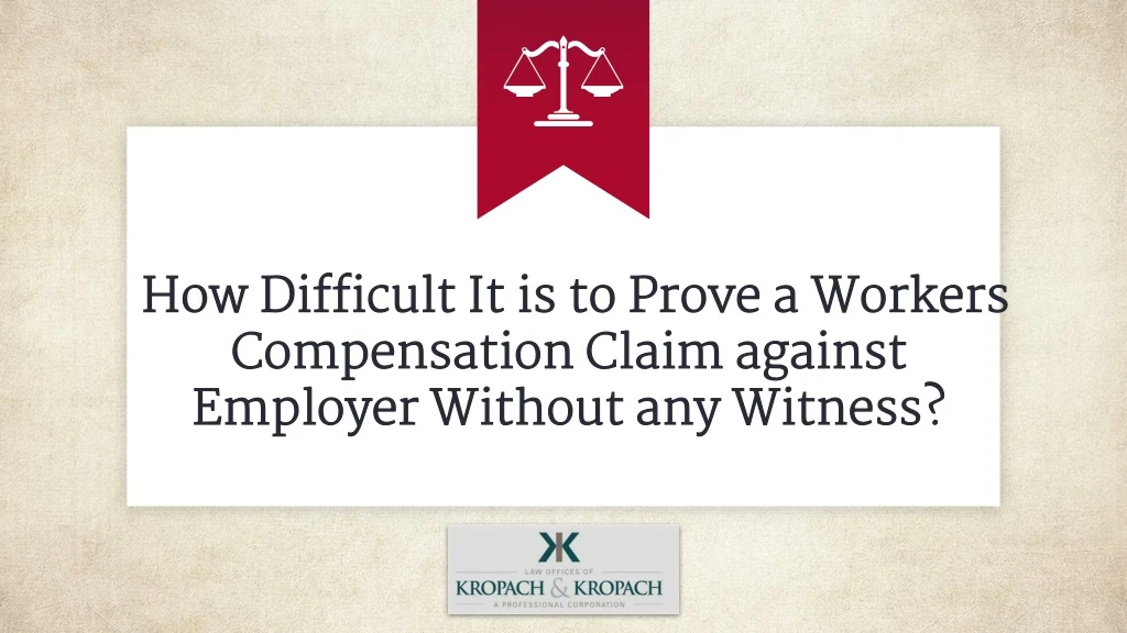 how difficult it is to prove a workers compensation claim against employer without any witness