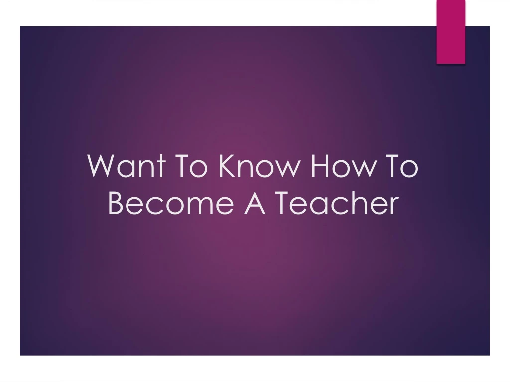 want to know how to become a teacher