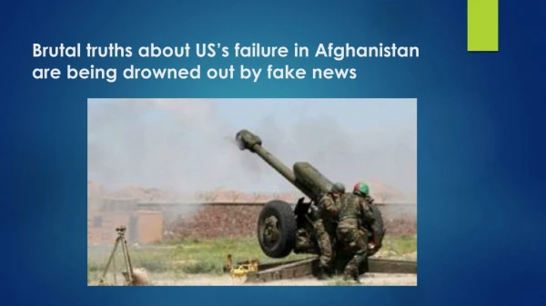Brutal truths about US’s failure in Afghanistan are being drowned out by fake news
