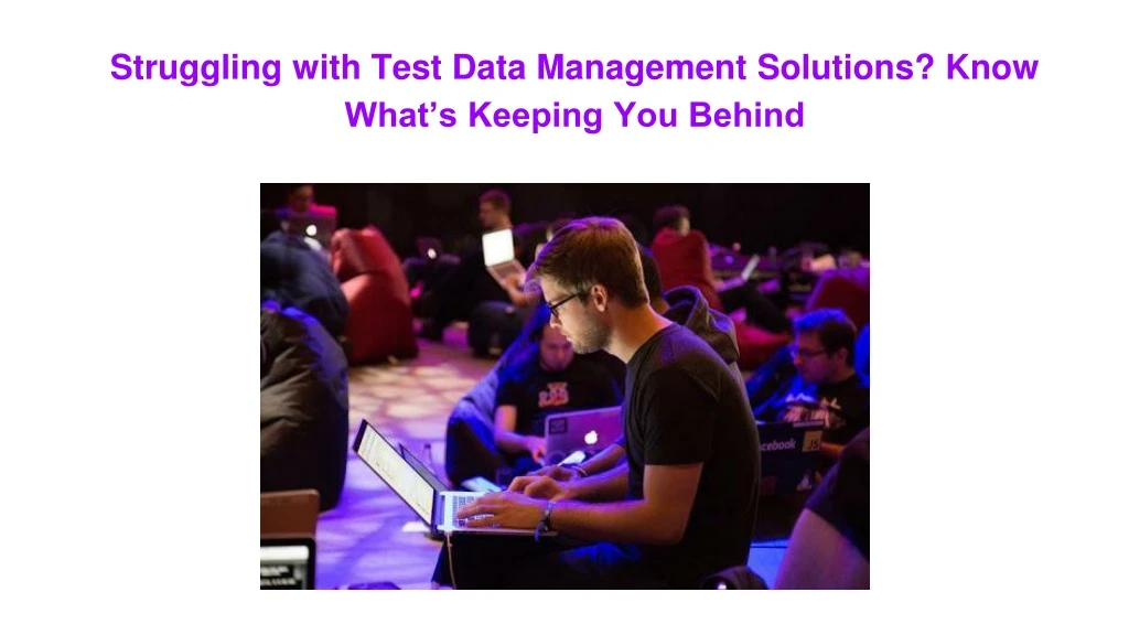 struggling with test data management solutions know what s keeping you behind