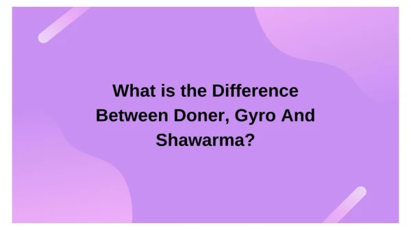 What is the difference between Doner, Gyro and Shawarma?